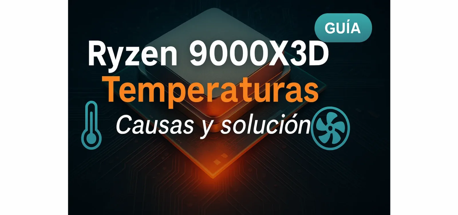 Ryzen 9000X3D: problemas de temperatura, causas y solución