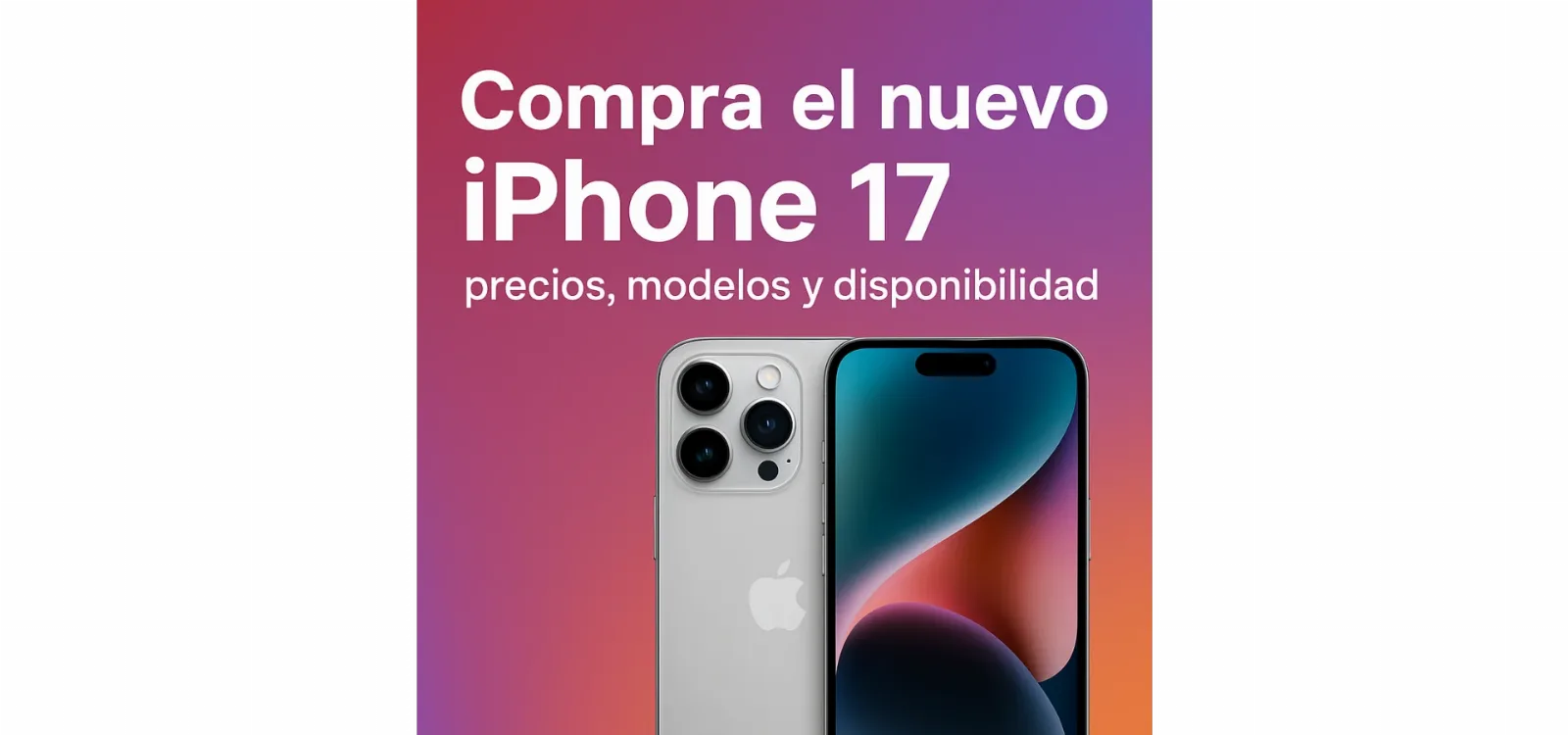 Compra el nuevo iPhone 17: precios, modelos y disponibilidad