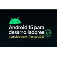 Android 15 para desarrolladores: cambios clave a partir de agosto de 2025