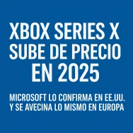 Xbox Series X sube de precio en 2025: Microsoft lo confirma en EE.UU. y se avecina lo mismo en Europa